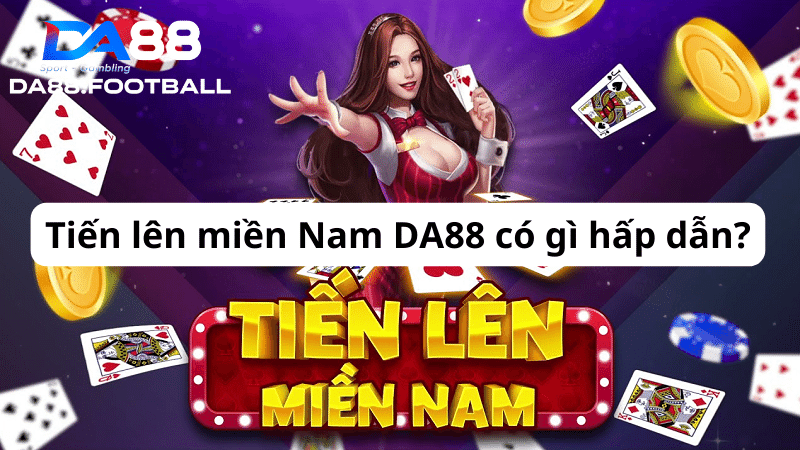 Cùng DA88 khám phá trò chơi cá cược Tiến lên miền Nam